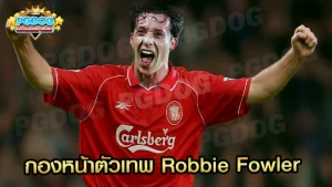 กองหน้าตัวเทพ Robbie Fowler