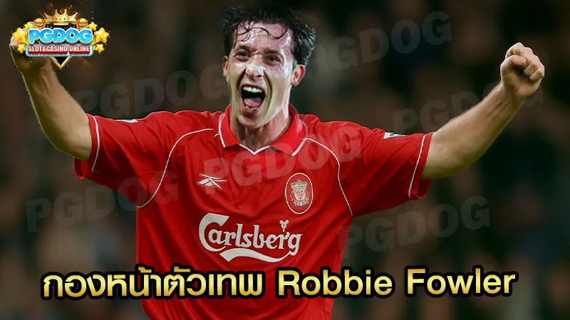 กองหน้าตัวเทพ Robbie Fowler