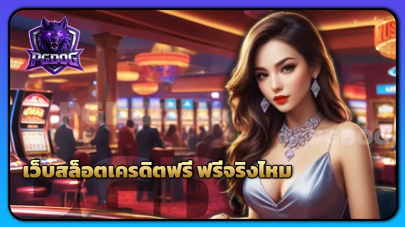 เว็บสล็อตเครดิตฟรี ฟรีจริงไหม