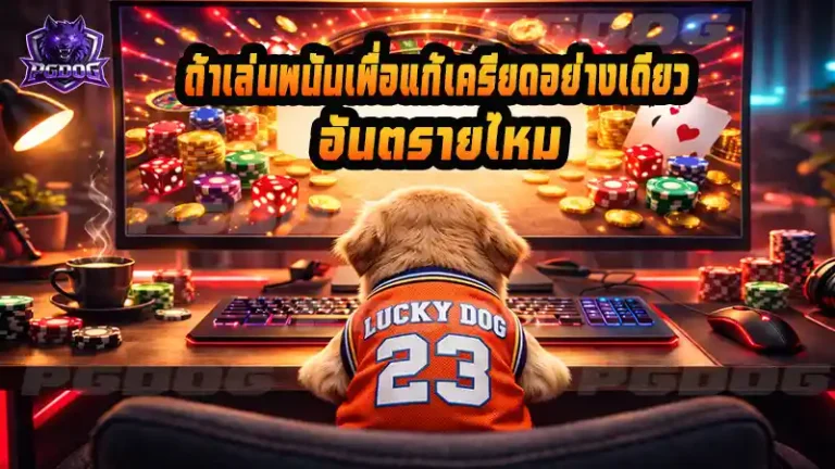 ถ้าเล่นพนันเพื่อแก้เครียดอย่างเดียว อันตรายไหม